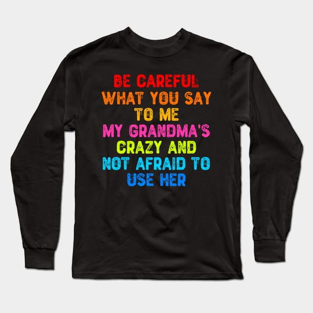 Be Careful What You Say To Me My Grandma's Crazy Long Sleeve T-Shirt by Yyoussef101